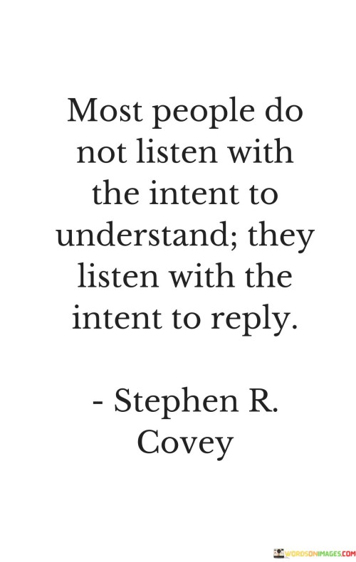 Most People Do Not Listen With The Intentto Understand They Quotes