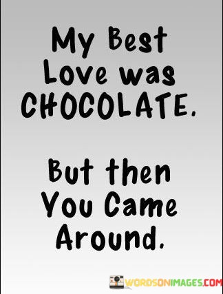 My-Best-Love-Was-Chocolate-But-Them-You-Came-Around-Quotes.jpeg