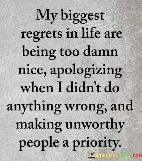 My Biggest Regrets In Life Are Being Too Damn Nice Apoloizing Quotes