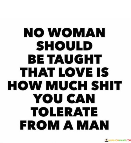 No Woman Should Be Taught That Love Is How Much Quotes