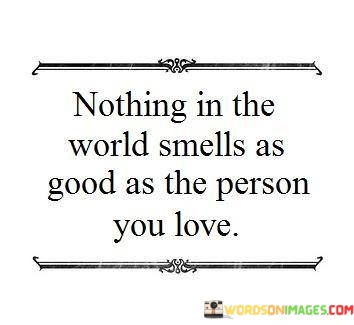 Nothing-In-The-World-Smells-As-Good-As-The-Person-You-Love-Quotes.jpeg