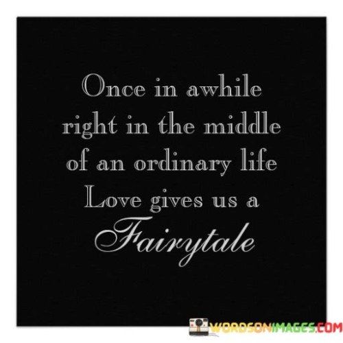 Once In Awhile Right In The Middle Of An Ordinary Life Quotes