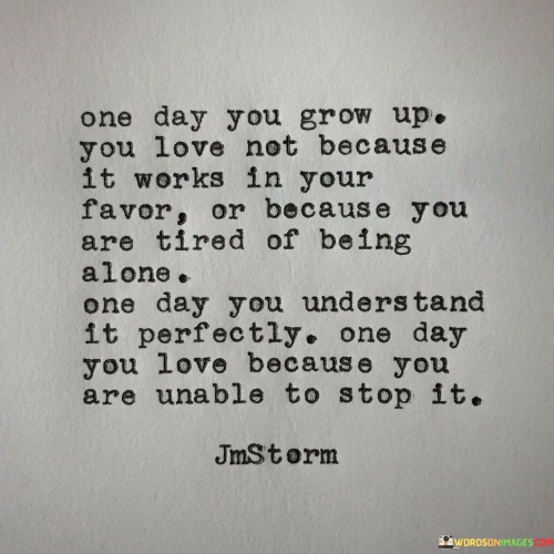 One Day You Grow Up You Love Not Because It Works Quotes