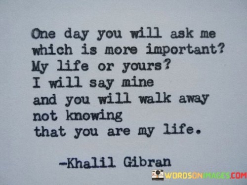 One-Day-You-Will-Ask-Me-Which-Is-More-Important-My-Life-Or-Quotes.jpeg