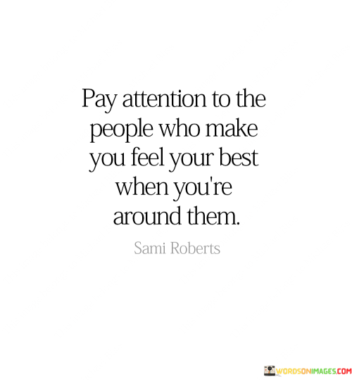 Pay-Attention-To-The-People-Who-Make-You-Feel-Youe-Best-Quotes