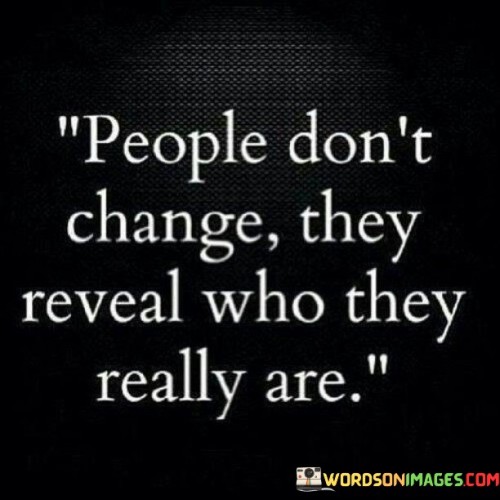 People Don't Change They Reveal Who They Quotes