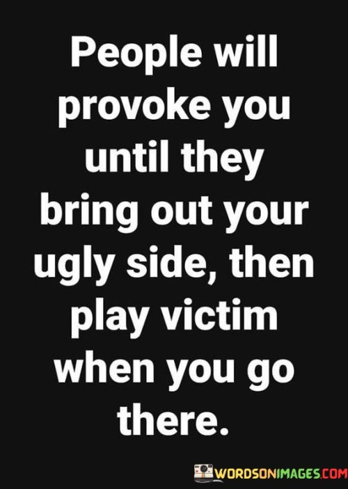 People Will Provoke You Util They Bring Out Your Ugly Side Quotes