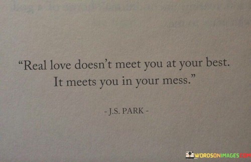 Real Love Doesn't Meet You At Your Best It Meets Quotes