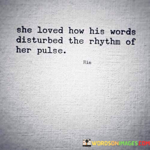 She-Loved-How-His-Words-Disturbed-The-Rhythm-Quotes.jpeg