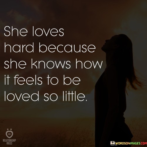 She Loves Hard Because She Knows How It Feels To Be Quotes