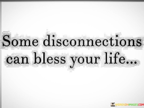 Some Disconnections Can Bless Your Life Quotes