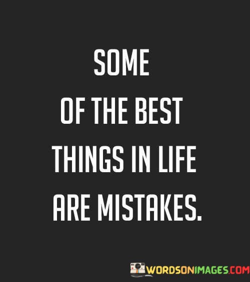 Some-Ot-The-Best-Things-In-Life-Are-Mistakes-Quotes.jpeg