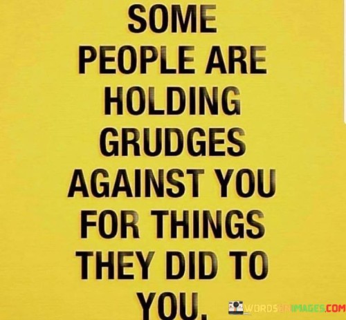 Some People Are Holding Grudges Against You Quotes