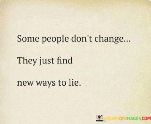 Some People Don't Change They Just Find New Ways To Lie Quotes