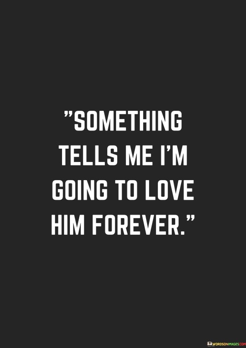 Something Tells Me I'm Going To Love Him Forever Quotes