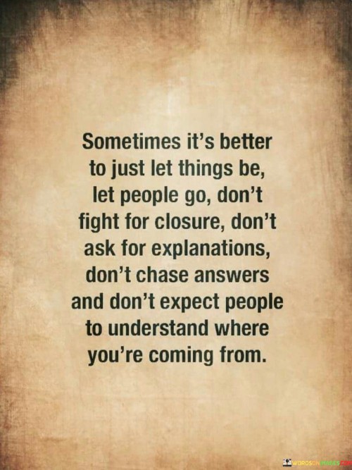 Sometimes It's Better To Just Let Thing Be Let People Go Quotes