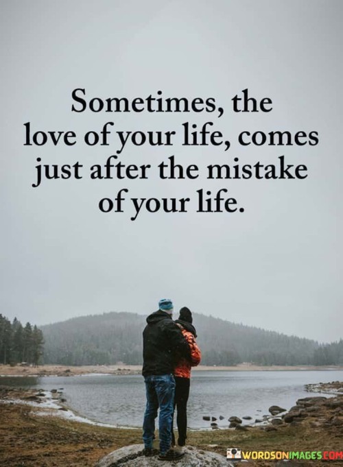 Sometimes The Love Of Your Life Comes Just After The Quotes