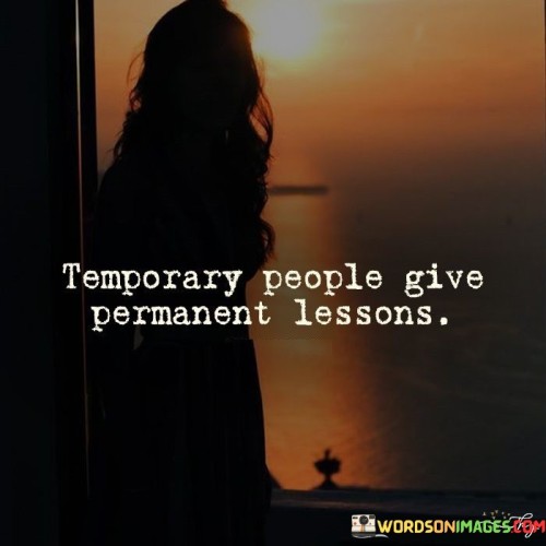 Temporary People Give Permanent Lessons Quotes