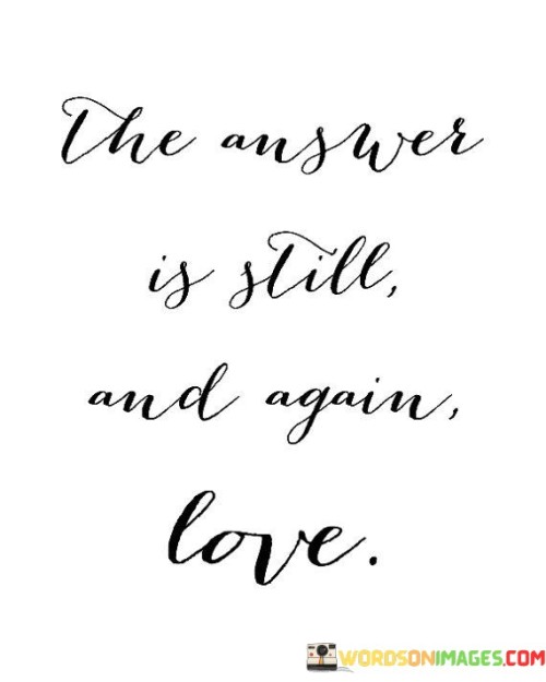 The Anywer Is Still And Again Love Quotes