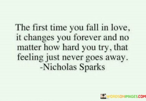 The First Time You Fall In Love It Changes You Forever And No Quotes