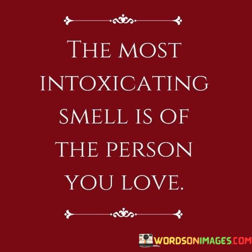 The-Most-Intoxicating-Smell-Is-Of-The-Person-You-Love-Quotes.jpeg