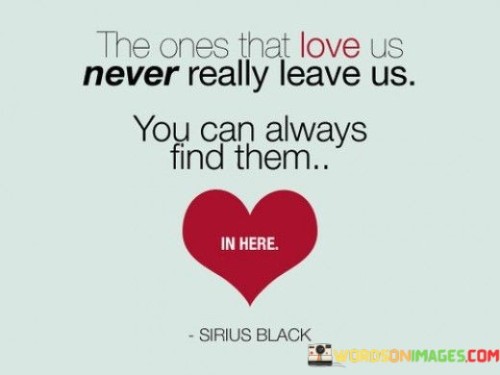 The Ones That Love Us Never Really Leave Us You Can Quotes