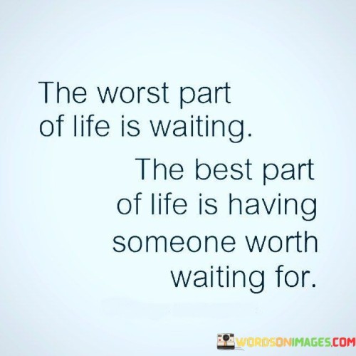 The-Worst-Part-Of-Life-Is-Waiting-The-Best-Part-Of-Life-Is-Having-Quotes.jpeg