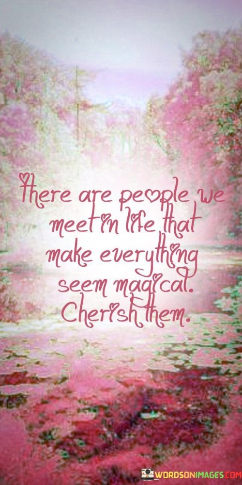 There Are People We Meet In Life That Make Everything Seem Magical Quotes