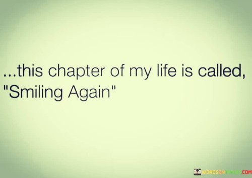 This Chapter Of My Life Is Called Smiling Again Quotes