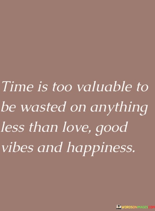 Time Is Too Valuable To Be Wasted On Anything Less Than Love Quotes