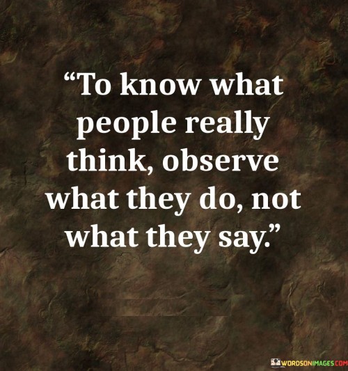 To-Know-What-People-Really-Think-Observe-What-They-Quotes