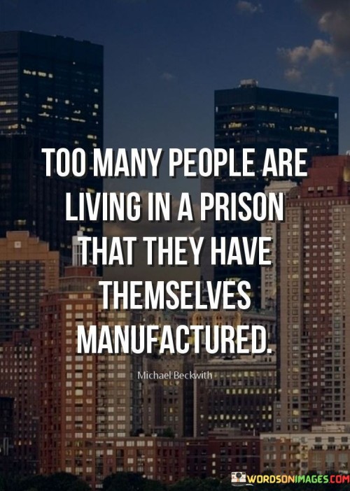 Too Many People Are Living In A Prison That They Have Themselves Quotes