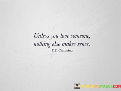 Unless-You-Love-Someone-Nothing-Else-Makes-Sense-Quotes.jpeg