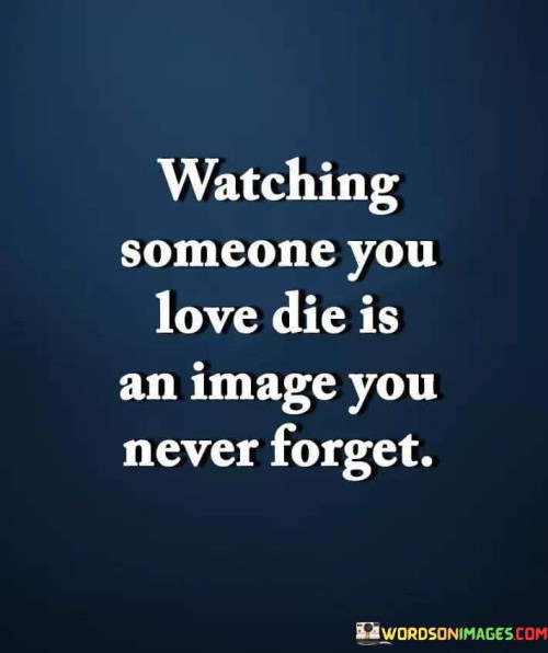 Watching-Someone-You-Love-Die-Is-An-Image-You-Quotes.jpeg
