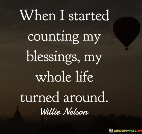 When I Started Counting My Blessings My Whole Life Turned Around Quotes