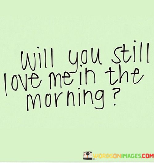 Will-You-Still-Love-Me-In-The-Morning-Quotes.jpeg