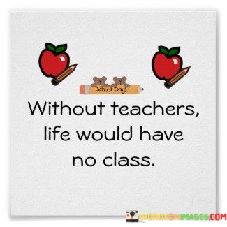 Without-Teachers-Life-Would-Have-No-Class-Quotes.jpeg