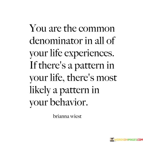 You Are The Common Denorminator In Al Of Your Life Experiences If Quotes