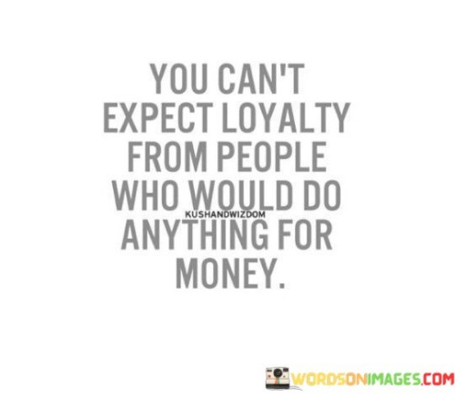 You Can't Expect Loyalty From People Who Would Do Quotes