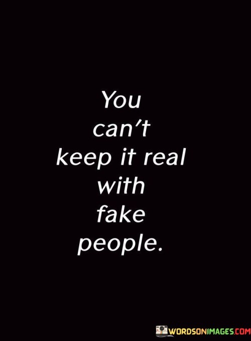 You Cant Keep It Real With Fake People Quotes