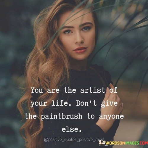 Youi Are The Artist Of Your Life Don't Give The Quotes