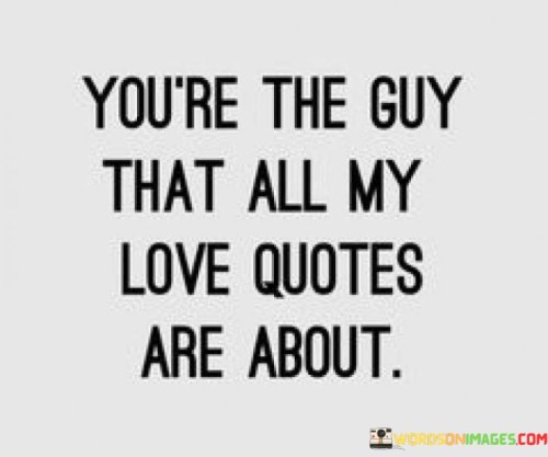 Youre-The-Guy-That-All-My-Love-Quotes-Are-About-Quotes.jpeg