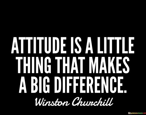 Attitude Is A Little Thing That Makes A Big Difference Quotes