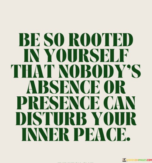 Be-So-Rooted-In-Yourself-That-Nobodys-Absence-Or-Quotes.jpeg