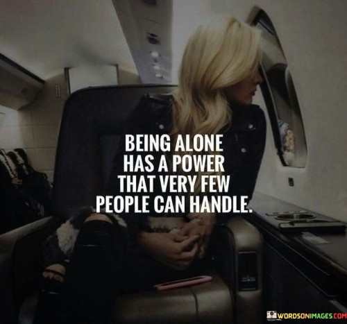 Being Alone Has A Power That Very Few People Can Quotes