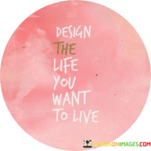 Design-The-Life-You-Want-To-Live-Quotes.jpeg