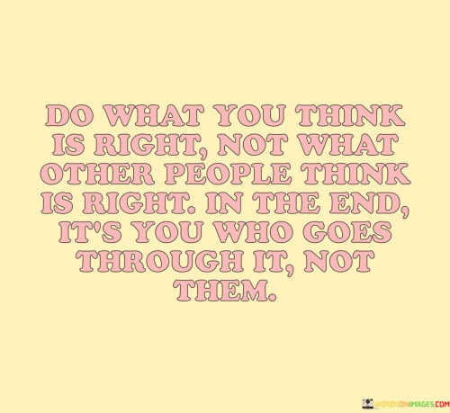 Do What You Think Is Right Not What Other People Think Quotes