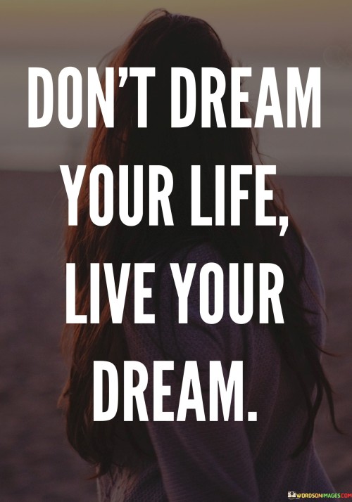 Don't Dream Your Life Live Your Dream Quotes