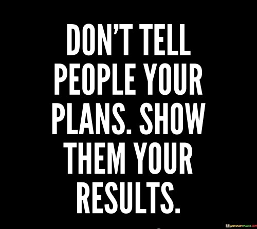 Don't Tell People Your Plans Show Them Your Results Quotes