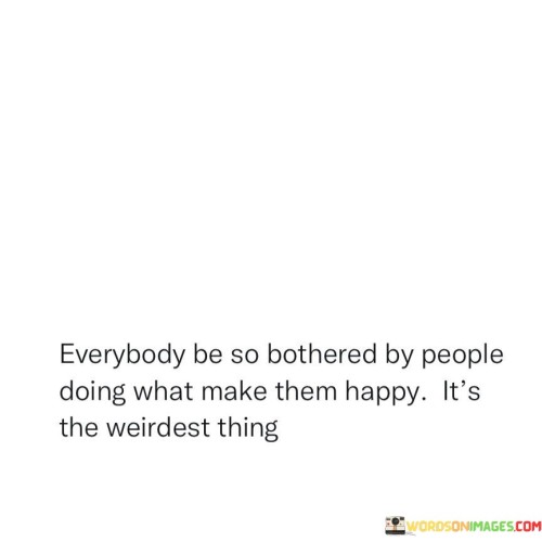 Everybody-Be-So-Botheredby-People-Doing-What-Make-Them-Happy-Quotes.jpeg